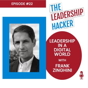 The Leadership Hacker: Leadership in a Digital World with Frank Zinghini episode 22