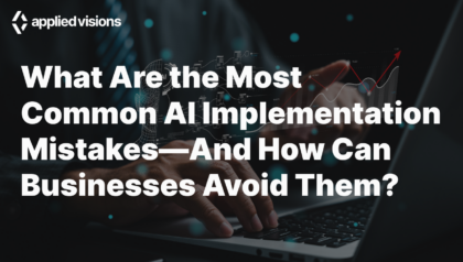 What Are the Most Common AI Implementation Mistakes—And How Can Businesses Avoid Them?